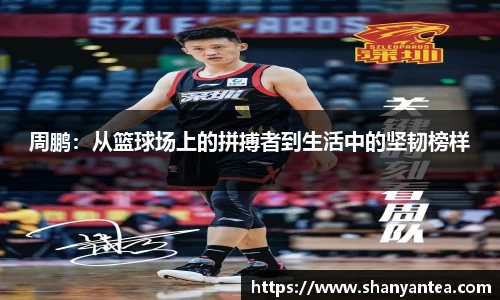 周鹏：从篮球场上的拼搏者到生活中的坚韧榜样